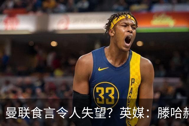 曼联食言令人失望？英媒：滕哈赫说得对！